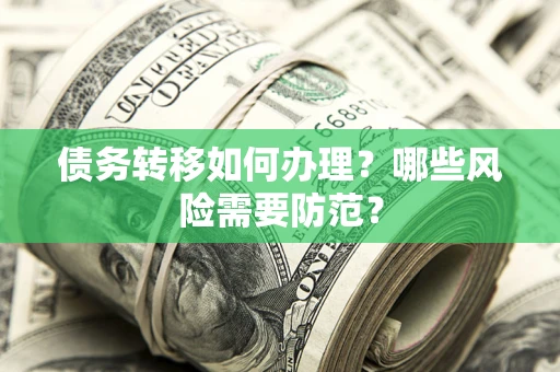 北京债务转移如何办理？哪些风险需要防范？