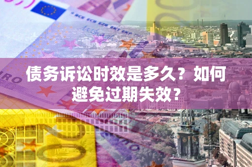 北京债务诉讼时效是多久？如何避免过期失效？
