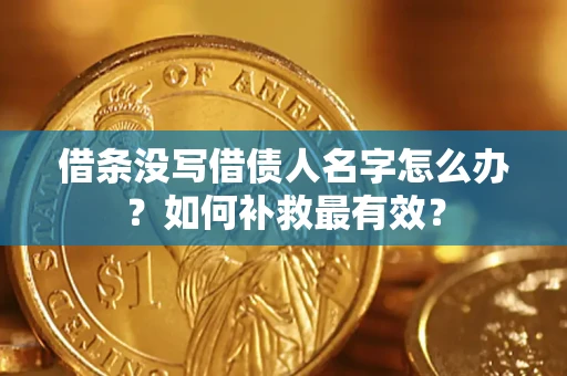 北京借条没写借债人名字怎么办？如何补救最有效？