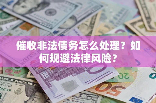 北京催收非法债务怎么处理？如何规避法律风险？