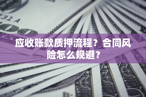 北京应收账款质押流程？合同风险怎么规避？