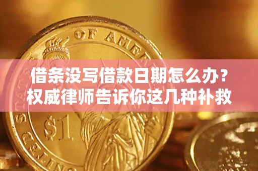 北京借条没写借款日期怎么办？权威律师告诉你这几种补救方法！