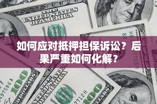 北京如何应对抵押担保诉讼？后果严重如何化解？