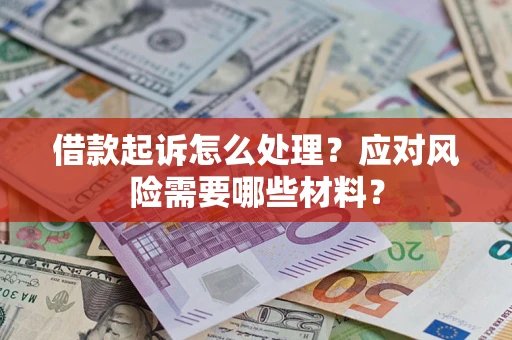 北京借款起诉怎么处理？应对风险需要哪些材料？