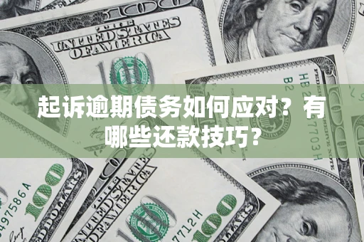 北京起诉逾期债务如何应对？有哪些还款技巧？