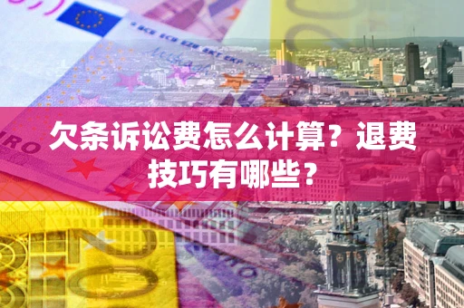 北京欠条诉讼费怎么计算？退费技巧有哪些？