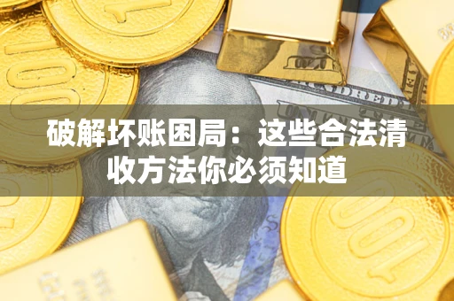 北京破解坏账困局：这些合法清收方法你必须知道
