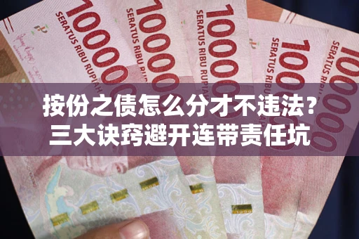 北京按份之债怎么分才不违法？三大诀窍避开连带责任坑