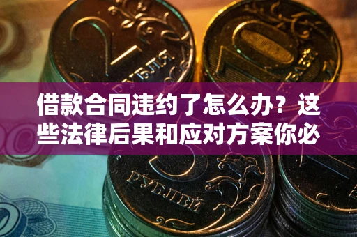 北京借款合同违约了怎么办？这些法律后果和应对方案你必须知道
