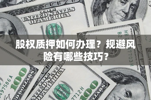 北京股权质押如何办理？规避风险有哪些技巧？