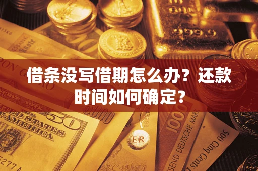 北京借条没写借期怎么办？还款时间如何确定？