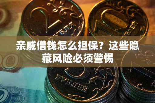 北京亲戚借钱怎么担保？这些隐藏风险必须警惕