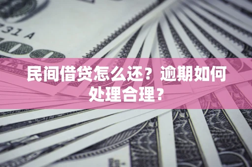 北京民间借贷怎么还？逾期如何处理合理？