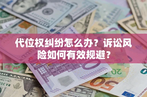 北京代位权纠纷怎么办？诉讼风险如何有效规避？