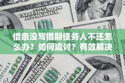 北京借条没写借期债务人不还怎么办？如何追讨？有效解决方案！