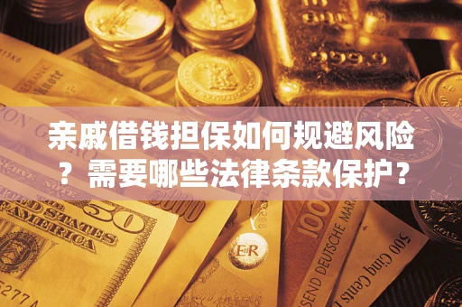 北京亲戚借钱担保如何规避风险？需要哪些法律条款保护？