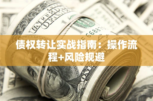 北京债权转让实战指南：操作流程+风险规避