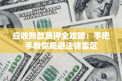 北京应收账款质押全攻略：手把手教你规避法律雷区