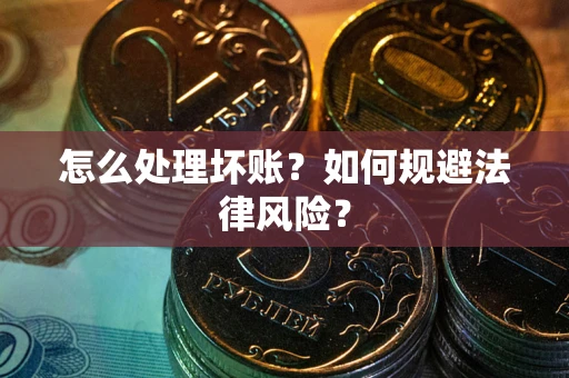 北京怎么处理坏账？如何规避法律风险？