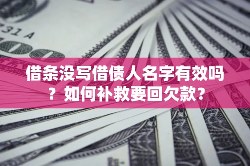 北京借条没写借债人名字有效吗？如何补救要回欠款？