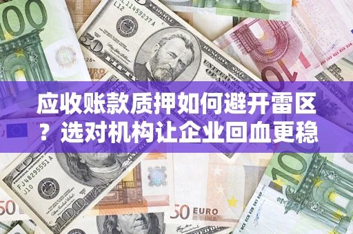 北京应收账款质押如何避开雷区？选对机构让企业回血更稳