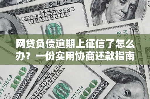 北京网贷负债逾期上征信了怎么办？一份实用协商还款指南请收好