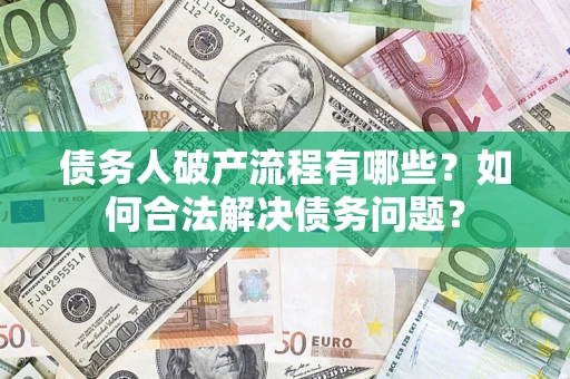 北京债务人破产流程有哪些？如何合法解决债务问题？