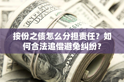 北京按份之债怎么分担责任？如何合法追偿避免纠纷？