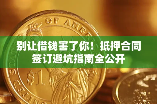 北京别让借钱害了你！抵押合同签订避坑指南全公开