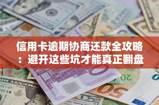 北京信用卡逾期协商还款全攻略：避开这些坑才能真正翻盘